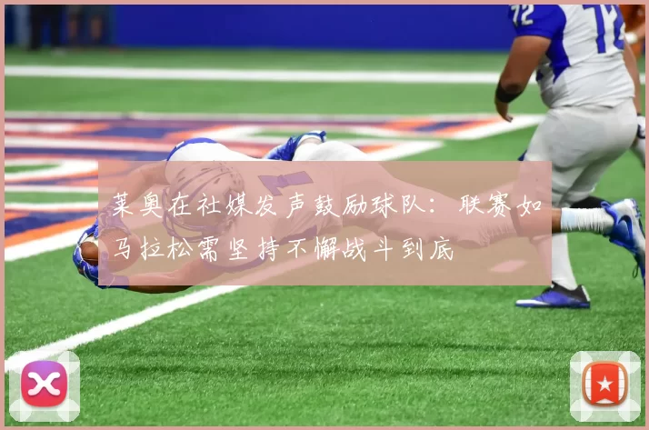莱奥在社媒发声鼓励球队：联赛如马拉松需坚持不懈战斗到底