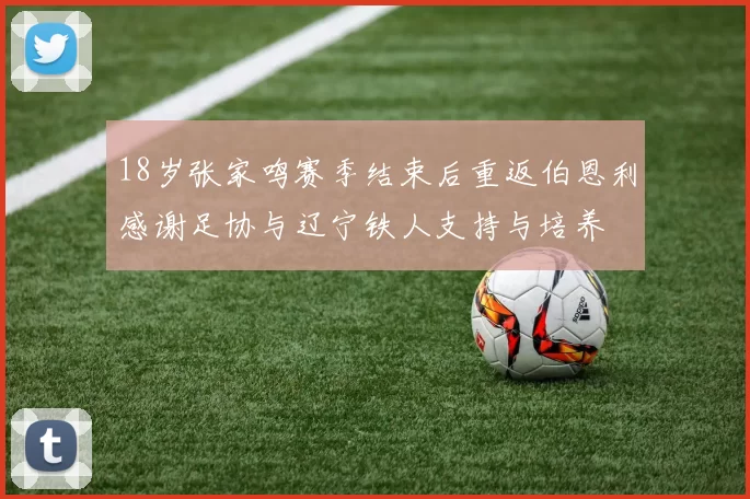 18岁张家鸣赛季结束后重返伯恩利感谢足协与辽宁铁人支持与培养